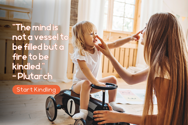"The mind is not a vessel to be filled but a fire to be kindled." - Plutarch. Start Kindling. Image of mother and daughter touching each other's noses.